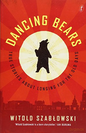 Dancing Bears: True Stories about Longing for the Old Days - Antonia Lloyd-Jones [KSIĄŻKA]