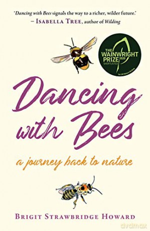Dancing with Bees: A Journey Back to Nature THE SUNDAY TIMES BEST NATURE WRITING BOOKS 2020 - Brigit Strawbridge Howard [KSIĄŻKA]