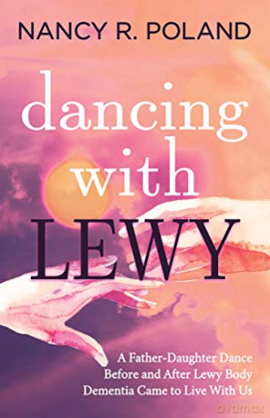 Dancing with Lewy: A Father - Daughter Dance, before and after Lewy Body Dementia Came to Live with Us - Nancy R. Poland [KSIĄŻKA]