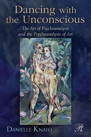 Dancing with the Unconscious: The Art of Psychoanalysis and the Psychoanalysis of Art: 14 (Psychoanalysis in a New Key Book Series) - Danielle Knafo [KSIĄŻKA]