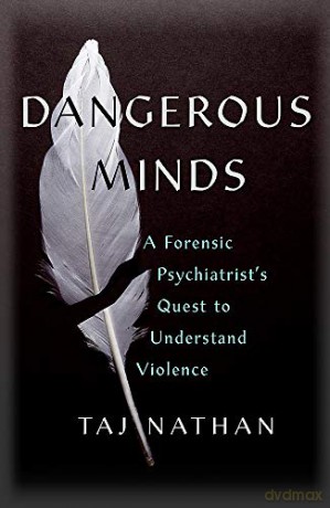 Dangerous Minds: A Forensic Psychiatrist's Quest to Understand Violence - Dr Taj Nathan [KSIĄŻKA]