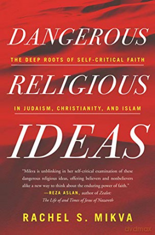 Dangerous Religious Ideas: The Deep Roots of Self-Critical Faith in Judaism, Christianity, and Islam - Rachel S. Mikva [KSIĄŻKA]