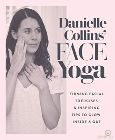 Danielle Collins' Face Yoga: Firming facial exercises & inspiring tips to glow, inside and out - Danielle Collins [KSIĄŻKA]