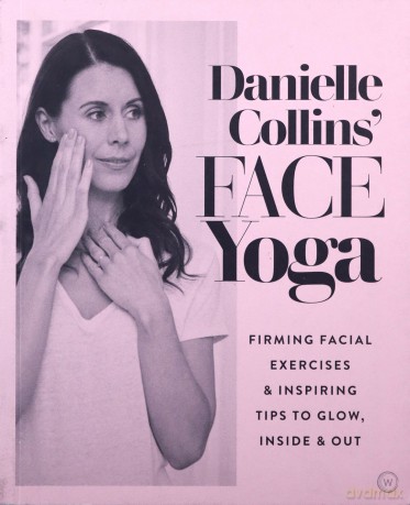 Danielle Collins' Face Yoga: Firming facial exercises & inspiring tips to glow, inside and out - Danielle Collins [KSIĄŻKA]