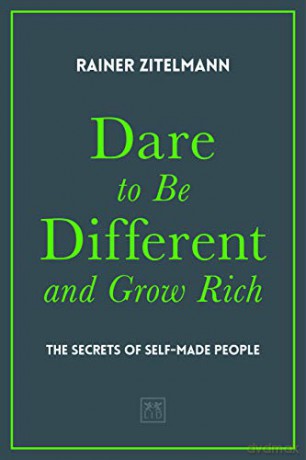 Dare to be Different and Grow Rich: The Secrets of Self-Made People - Dr Dr Rainer Zitelmann [KSIĄŻKA]