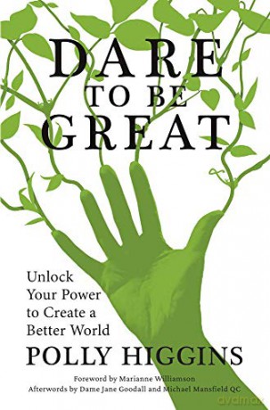 Dare To Be Great: Unlock Your Power to Create a Better World - Polly Higgins [KSIĄŻKA]