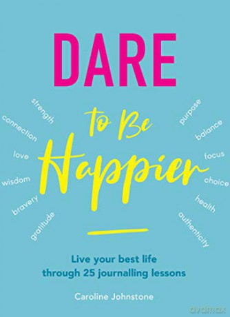 Dare to Be Happier: Live your best life through 25 journalling lessons - Caroline Johnstone [KSIĄŻKA]