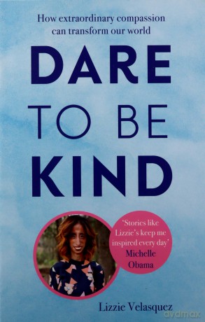 Dare to be Kind: How Extraordinary Compassion Can Transform Our World - Lizzie Velasquez [KSIĄŻKA]