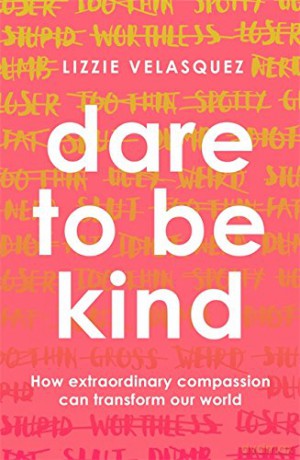 Dare to be Kind: How Extraordinary Compassion Can Transform Our World - Lizzie Velasquez [KSIĄŻKA]
