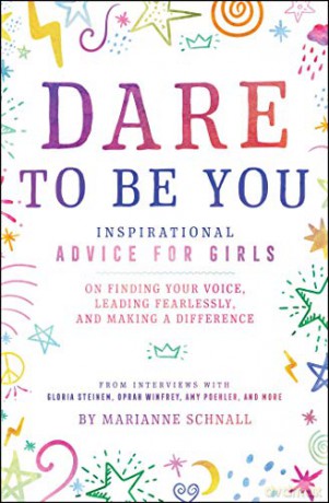 Dare to Be You: Inspirational Advice for Girls on Finding Your Voice, Leading Fearlessly, and Making a Difference - Marianne Schnall [KSIĄŻKA]