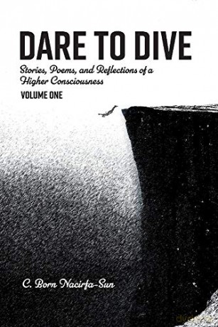 Dare to Dive: Stories, poems, and Reflections of a Higher Consciousness: Volume One: 1 (Dare to Dive: Reflections of a Higher Consciousness) - C. Born Nacirfa-Sun [KSIĄŻKA]