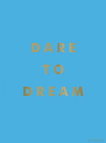 Dare to Dream: Inspiring Quotes for a Phenomenal Future [KSIĄŻKA]