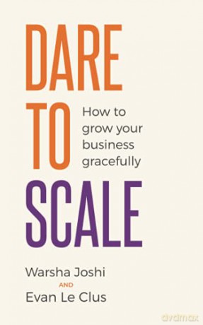 Dare to Scale: How to grow your business gracefully - Warsha Joshi [KSIĄŻKA]