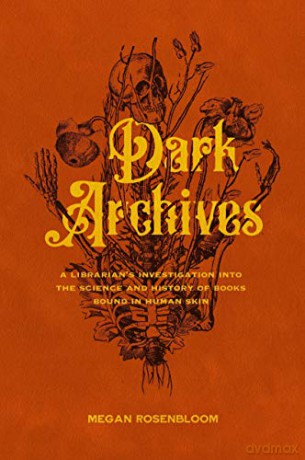 Dark Archives: A Librarian's Investigation into the Science and History of Books Bound in Human Skin - Megan Rosenbloom [KSIĄŻKA]