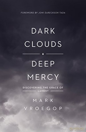 Dark Clouds, Deep Mercy: Discovering the Grace of Lament - Mark Vroegop [KSIĄŻKA]