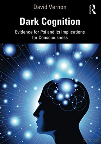 Dark Cognition: Evidence for Psi and its Implications for Consciousness - David Vernon [KSIĄŻKA]