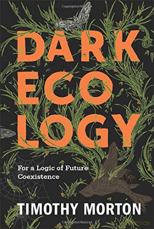 Dark Ecology: For a Logic of Future Coexistence (The Wellek Library Lectures) - Timothy Morton [KSIĄŻKA]
