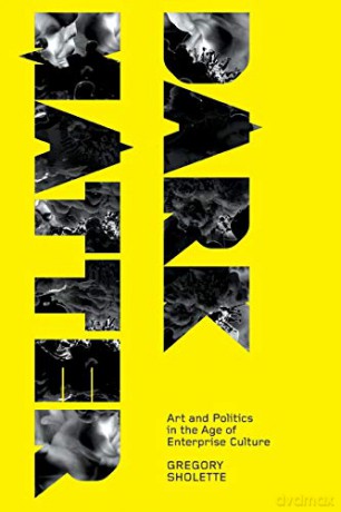 Dark Matter: Art and Politics in the Age of Enterprise Culture (Marxism and Culture) - Gregory Sholette [KSIĄŻKA]