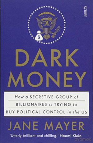 Dark Money: how a secretive group of billionaires is trying to buy political control in the US - Jane Mayer [KSIĄŻKA]