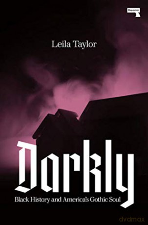 Darkly: Black History and America's Gothic Soul - Leila Taylor [KSIĄŻKA]