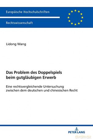 Das Problem des Doppelspiels beim gutgläubigen Erwerb; Eine rechtsvergleichende Untersuchung zwischen dem deutschen und chinesischen Recht (6004) (Europäische Hochschulschriften Recht) - Lidong Wang [KSIĄŻKA]
