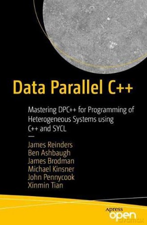 Data Parallel C++: Mastering DPC++ for Programming of Heterogeneous Systems using C++ and SYCL - James Reinders [KSIĄŻKA]