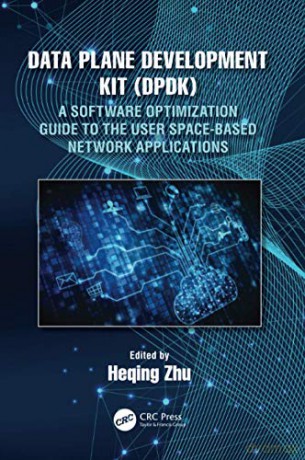 Data Plane Development Kit (DPDK): A Software Optimization Guide to the User Space-Based Network Applications - Heqing Zhu [KSIĄŻKA]