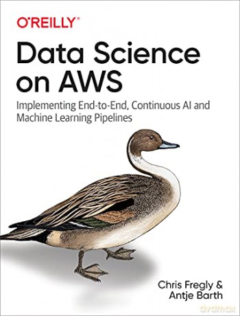 Data Science on AWS: Implementing End-to-End, Continuous AI and Machine Learning Pipelines [KSIĄŻKA]
