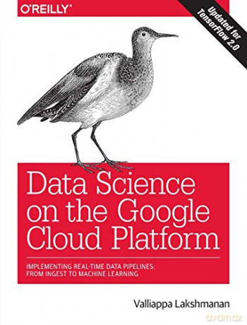Data Science on the Google Cloud Platform: Implementing End-To-End Real-Time Data Pipelines: From Ingest to Machine Learning - Valliappa Lakshmanan [KSIĄŻKA]