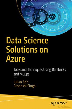 Data Science Solutions on Azure: Tools and Techniques Using Databricks and MLOps - Julian Soh [KSIĄŻKA]