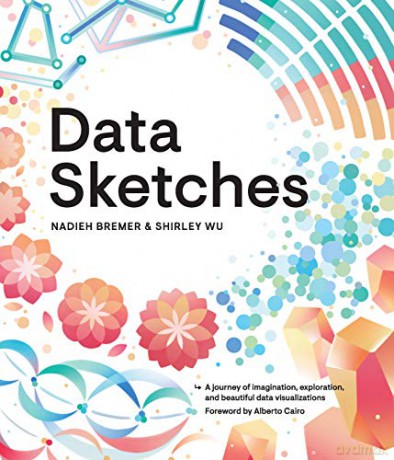 Data Sketches: A journey of imagination, exploration, and beautiful data visualizations (AK Peters Visualization Series) - Nadieh Bremer [KSIĄŻKA]