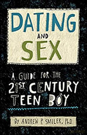 Dating and Sex: A Guide for the 21st Century Teen Boy - Andrew P. Smiler [KSIĄŻKA]