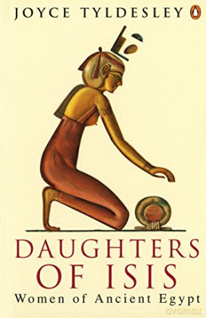 Daughters of Isis: Women of Ancient Egypt - Joyce Tyldesley [KSIĄŻKA]