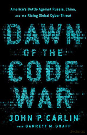 Dawn of the Code War: America's Battle Against Russia, China, and the Rising Global Cyber Threat - Garrett M. Graff [KSIĄŻKA]