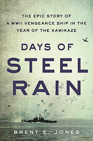 Days of Steel Rain: The Epic Story of a WWII Vengeance Ship in the Year of the Kamikaze - Brent E. Jones [KSIĄŻKA]