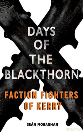Days of the Blackthorn: Faction Fighters of Kerry - Sean Moraghan [KSIĄŻKA]