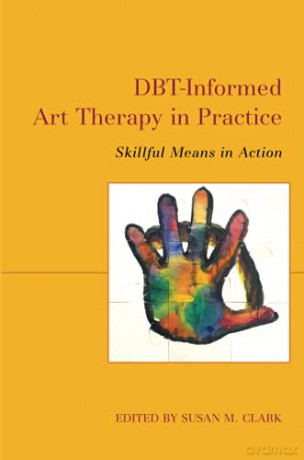 DBT-Informed Art Therapy in Practice: Skillful Means in Action - No Susan M. Clark [KSIĄŻKA]