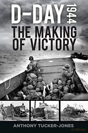 D-Day 1944: The Making of Victory - Anthony Tucker-Jones [KSIĄŻKA]