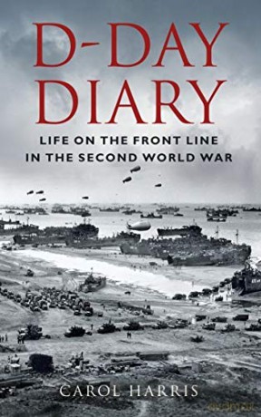 D-Day Diary: Life on the Front Line in the Second World War - Carol Harris [KSIĄŻKA]
