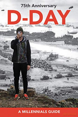 D-Day, 75th Anniversary: A Millennials' Guide - Jay Wertz [KSIĄŻKA]