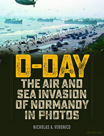 D-Day: The Air and Sea Invasion of Normandy in Photos - Nicholas Veronico [KSIĄŻKA]