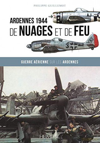 De Nuages Et De Feu: Guerre aérienne sur les Ardennes d'Anvers a Boddenplatte - Guillemot Philippe [KSIĄŻKA]