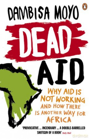 Dead Aid: Why aid is not working and how there is another way for Africa - Dambisa Moyo [KSIĄŻKA]
