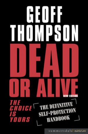 Dead or Alive: The Definitive Self-Protection Handbook (Summersdale Martial Arts): The Choice Is Yours - The Definitive Self-protection Handbook - Geoff Thompson [KSIĄŻKA]