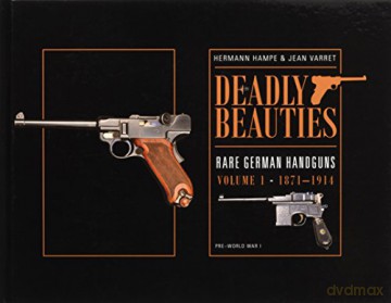 Deadly Beauties-Rare German Handguns Volume 1-1871-1914: Pre-World War I - H Hampe [KSIĄŻKA]
