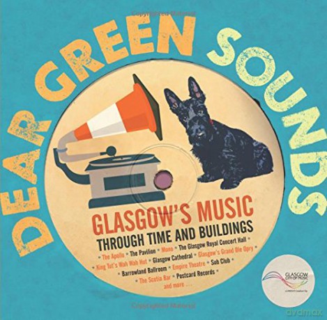 Dear Green Sounds - Glasgow's Music Through Time and Buildings: The Apollo, Glasgow Pavilion, Mono, Glasgow Royal Concert Hall, King Tut's Wah Wah Hut and More - Kate Molleson [KSIĄŻKA]