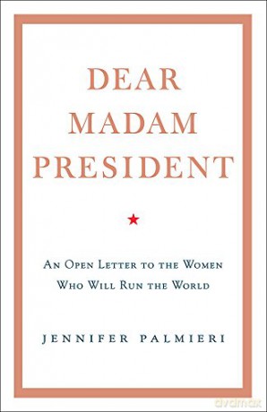 Dear Madam President: An Open Letter to the Women Who Will Run the World - Jennifer Palmieri [KSIĄŻKA]