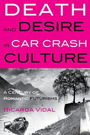 Death and Desire in Car Crash Culture: A Century of Romantic Futurisms: 5 (Peter Lang Ltd.) - Ricarda Vidal [KSIĄŻKA]