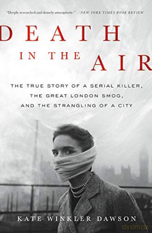 Death in the Air: The True Story of a Serial Killer, the Great London Smog, and the Strangling of a City - Kate Winkler Dawson [KSIĄŻKA]