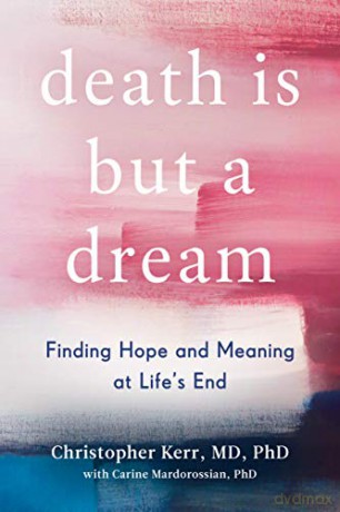 Death Is But a Dream: Finding Hope and Meaning at Life's End [KSIĄŻKA]